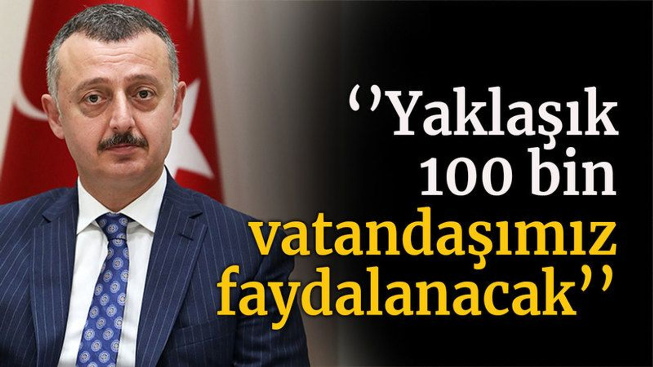 Büyükakın duyurdu: ‘’Yaklaşık 100 bin vatandaşımız faydalanacak’’
